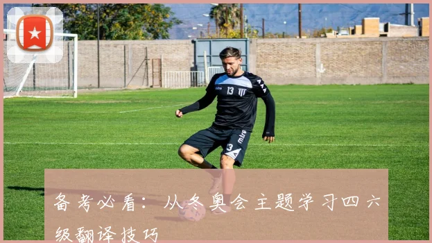 备考必看：从冬奥会主题学习四六级翻译技巧