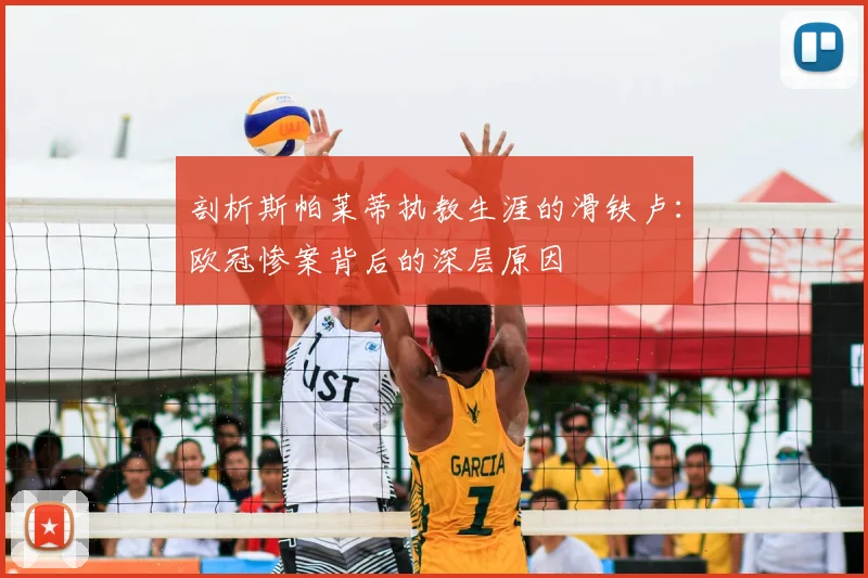 剖析斯帕莱蒂执教生涯的滑铁卢：欧冠惨案背后的深层原因